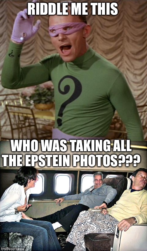 It wasn’t Epstein or Maxwell. Who was it?? What did they see? | RIDDLE ME THIS; WHO WAS TAKING ALL THE EPSTEIN PHOTOS??? | image tagged in riddler,epstein photos,who took | made w/ Imgflip meme maker