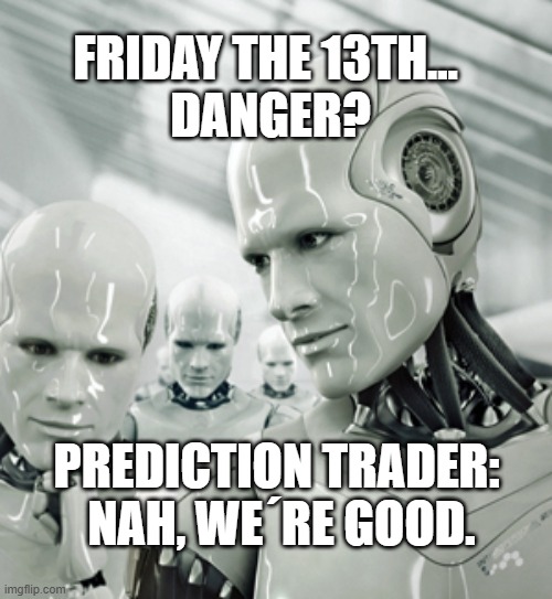 Friday the 13th Prediction | FRIDAY THE 13TH... 
DANGER? PREDICTION TRADER: 
NAH, WE´RE GOOD. | image tagged in memes,robots | made w/ Imgflip meme maker