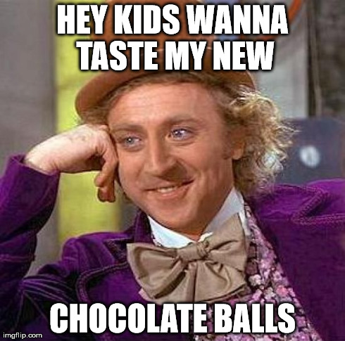 Creepy Condescending Wonka | HEY KIDS WANNA TASTE MY NEW CHOCOLATE BALLS | image tagged in memes,creepy condescending wonka | made w/ Imgflip meme maker