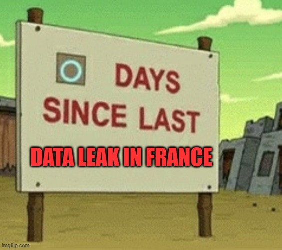 0 days since last data leak in France | DATA LEAK IN FRANCE | image tagged in futurama zero days since last blank | made w/ Imgflip meme maker