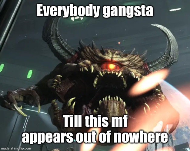 Everybody gangsta; Till this mf appears out of nowhere | made w/ Imgflip meme maker