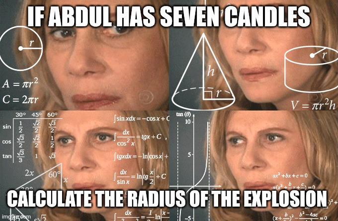 Math is racisms | IF ABDUL HAS SEVEN CANDLES; CALCULATE THE RADIUS OF THE EXPLOSION | image tagged in calculus girl | made w/ Imgflip meme maker