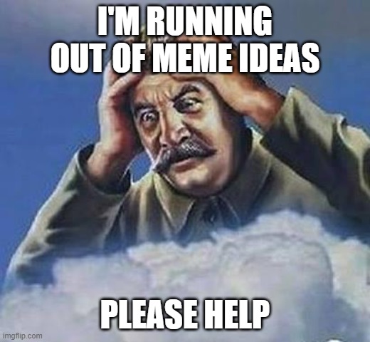 My account is too young to go into retirement D: | I'M RUNNING OUT OF MEME IDEAS; PLEASE HELP | image tagged in worrying stalin,memes,help me | made w/ Imgflip meme maker