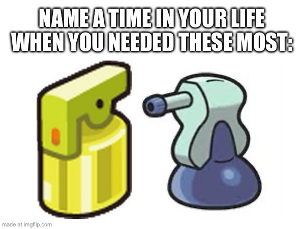 Do you need this right now? | NAME A TIME IN YOUR LIFE WHEN YOU NEEDED THESE MOST: | image tagged in pokemon,sick humor,memes,video games,games | made w/ Imgflip meme maker