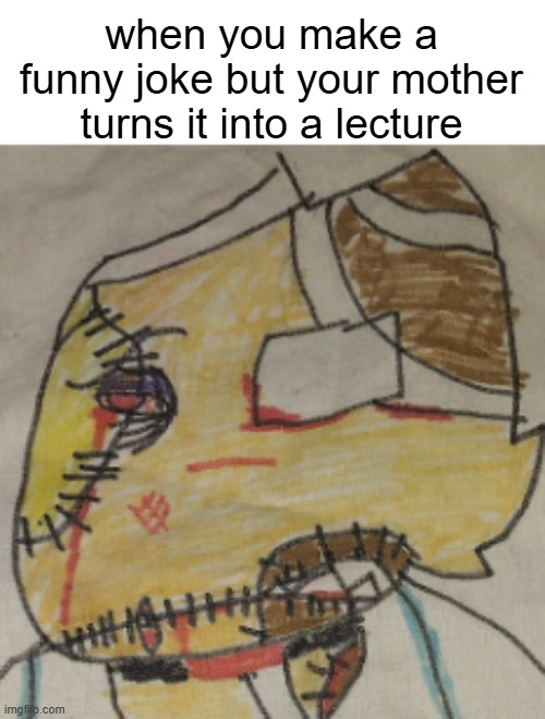 when you make a funny joke but your mother turns it into a lecture | image tagged in mom,lecture,relatable | made w/ Imgflip meme maker