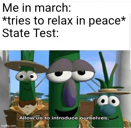 March be like | Me in march: *tries to relax in peace*
State Test: | image tagged in allow us to introduce ourselves | made w/ Imgflip meme maker
