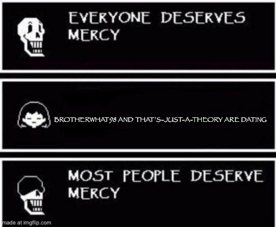 Papyrus Hates You | BROTHERWHAT98 AND THAT’S-JUST-A-THEORY ARE DATING | image tagged in papyrus hates you | made w/ Imgflip meme maker