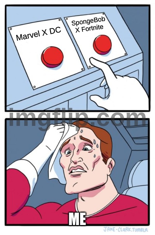 Hi :) | SpongeBob X Fortnite; Marvel X DC; ME | image tagged in memes,two buttons | made w/ Imgflip meme maker