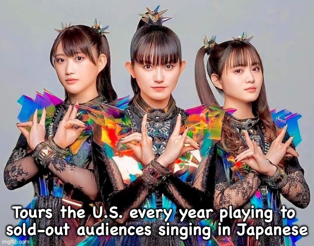 BABYMETAL | Tours the U.S. every year playing to 
sold-out audiences singing in Japanese | image tagged in babymetal | made w/ Imgflip meme maker