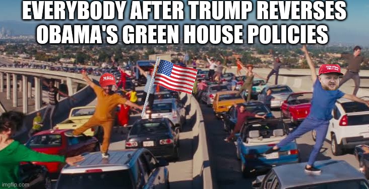 2009 obama endangerment finding | EVERYBODY AFTER TRUMP REVERSES OBAMA'S GREEN HOUSE POLICIES | image tagged in memes,trump,maga,barack obama,politics,global warming | made w/ Imgflip meme maker
