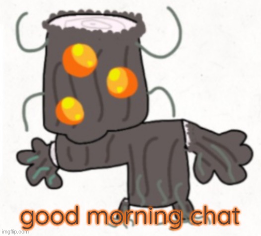 Silly creaking | good morning chat | image tagged in silly creaking | made w/ Imgflip meme maker