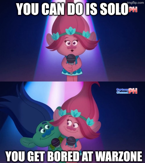 Call of Duty Warzone be like | YOU CAN DO IS SOLO; YOU GET BORED AT WARZONE | image tagged in warzone,call of duty | made w/ Imgflip meme maker