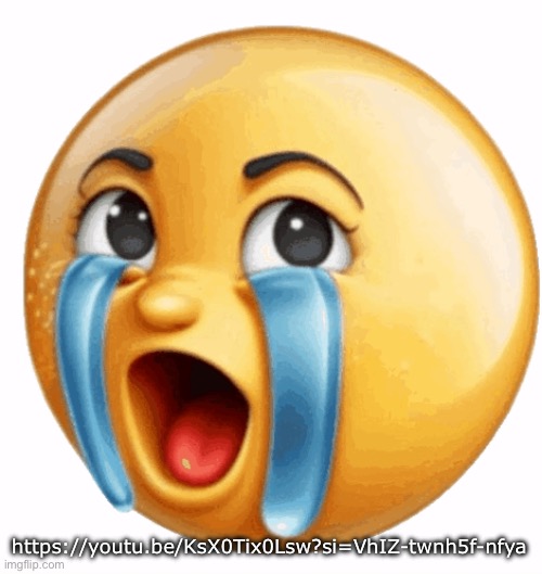Realistic sob crying emoji | https://youtu.be/KsX0Tix0Lsw?si=VhIZ-twnh5f-nfya | image tagged in realistic sob crying emoji | made w/ Imgflip meme maker