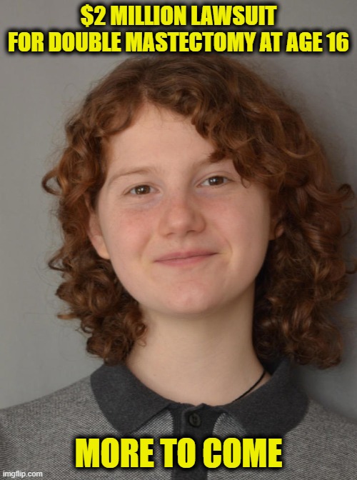 Woke is dying | $2 MILLION LAWSUIT
FOR DOUBLE MASTECTOMY AT AGE 16; MORE TO COME | image tagged in woke | made w/ Imgflip meme maker