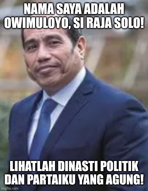NAMA SAYA ADALAH OWIMULOYO, SI RAJA SOLO! LIHATLAH DINASTI POLITIK DAN PARTAIKU YANG AGUNG! | image tagged in memes,mighty,fraud | made w/ Imgflip meme maker