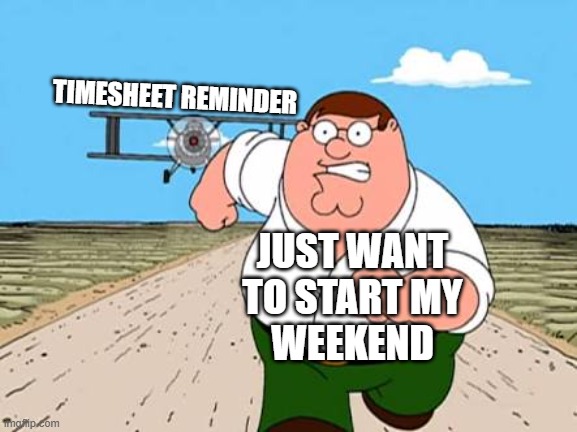 Peter Griffin Plane North By Northwest Timesheet Meme | TIMESHEET REMINDER; JUST WANT
TO START MY
WEEKEND | image tagged in peter griffin running away for a plane,timesheet reminder,timesheet meme,timesheet,timesheets | made w/ Imgflip meme maker