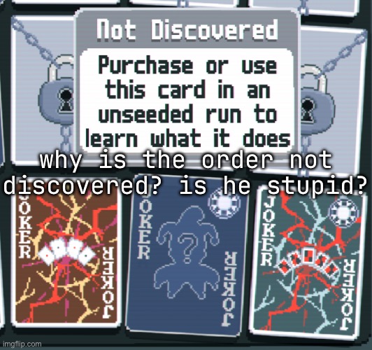 why is the order not discovered? is he stupid? | made w/ Imgflip meme maker