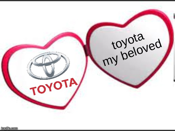 My beloved | toyota my beloved | image tagged in my beloved | made w/ Imgflip meme maker