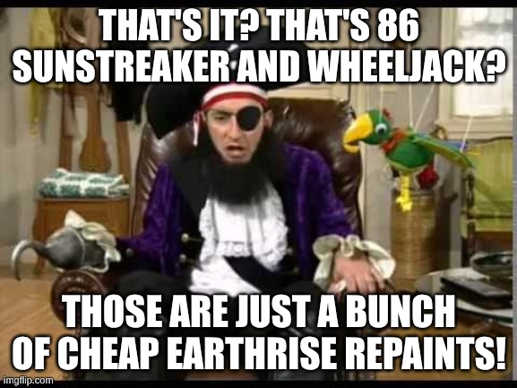 "My Disappointment Is Immeasurable And My Day Is Ruined" | THAT'S IT? THAT'S 86 SUNSTREAKER AND WHEELJACK? THOSE ARE JUST A BUNCH OF CHEAP EARTHRISE REPAINTS! | image tagged in patchy the pirate that's it,transformers | made w/ Imgflip meme maker