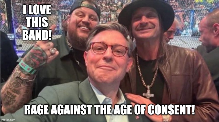 Make America Gentlemen Again | I LOVE
THIS
BAND! RAGE AGAINST THE AGE OF CONSENT! | image tagged in kid rock jelly roll mike johnson maga,pedophiles,jeffrey epstein,republicans,maga | made w/ Imgflip meme maker