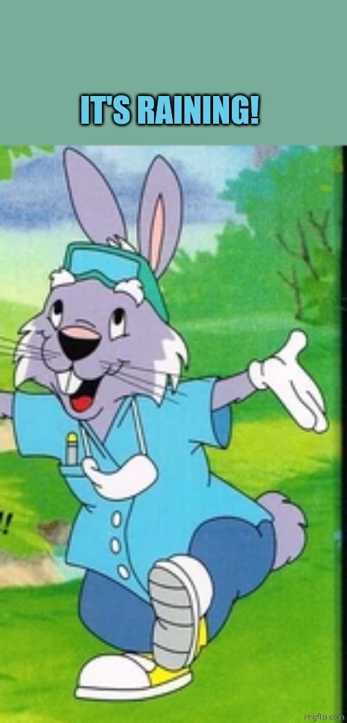 Dr.Rabbit | IT'S RAINING! | image tagged in dr rabbit | made w/ Imgflip meme maker