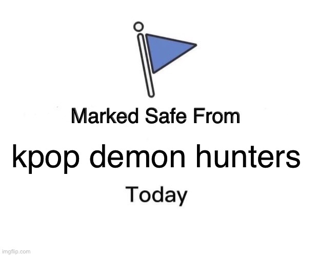 Marked Safe From | kpop demon hunters | image tagged in memes,marked safe from,kpop demon hunters,italian brainrot,numberblocks,nostalgia | made w/ Imgflip meme maker