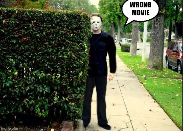Michael Myers Bush Stalking | WRONG MOVIE | image tagged in michael myers bush stalking | made w/ Imgflip meme maker