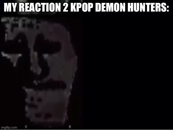 MY REACTION 2 KPOP DEMON HUNTERS: | made w/ Imgflip meme maker