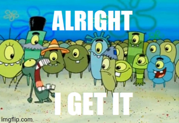 Alright I get It | image tagged in alright i get it | made w/ Imgflip meme maker