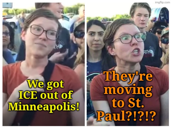 Have Stupidity... Will Travel | They're moving to St. Paul?!?!? We got ICE out of Minneapolis! | made w/ Imgflip meme maker