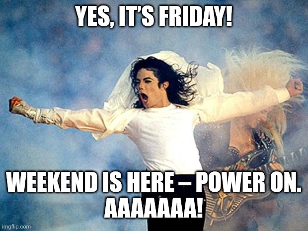 Weekend mode: aaaaaaahhhnnn | YES, IT’S FRIDAY! WEEKEND IS HERE – POWER ON.
AAAAAAA! | image tagged in weekend mode aaaaaaahhhnnn,weekend,michael jackson,friday,memes | made w/ Imgflip meme maker