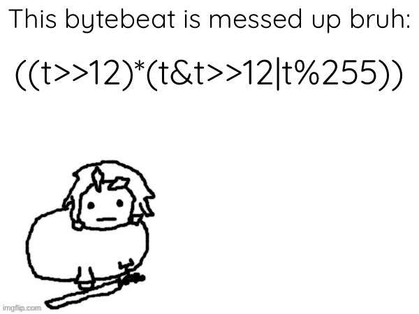 Occasional Bytebeat-Post #1 | This bytebeat is messed up bruh:; ((t>>12)*(t&t>>12|t%255)) | image tagged in the xenon creature | made w/ Imgflip meme maker