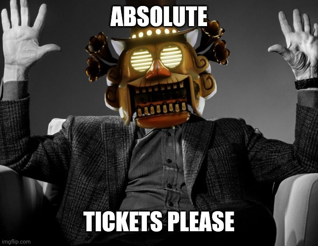 Absolute tickets please | ABSOLUTE; TICKETS PLEASE | image tagged in absolute cinema | made w/ Imgflip meme maker