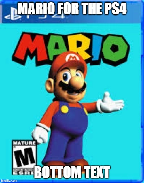 MARIO FOR THE PS4; BOTTOM TEXT | image tagged in ps4 | made w/ Imgflip meme maker