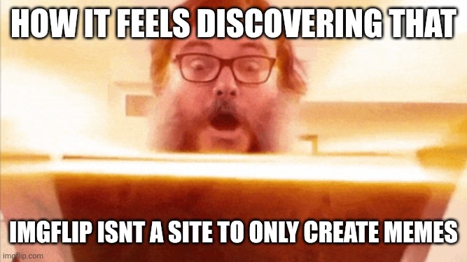 jack black reading book | HOW IT FEELS DISCOVERING THAT; IMGFLIP ISNT A SITE TO ONLY CREATE MEMES | image tagged in jack black reading book | made w/ Imgflip meme maker