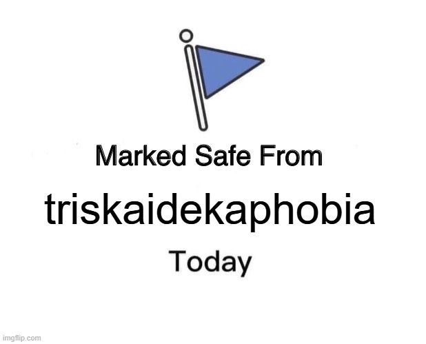 Friday the 13th | triskaidekaphobia | image tagged in memes,marked safe from | made w/ Imgflip meme maker