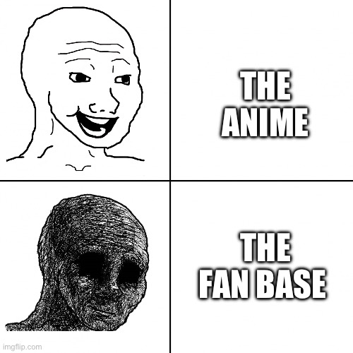 happy vs sad | THE ANIME; THE FAN BASE | image tagged in happy vs sad | made w/ Imgflip meme maker