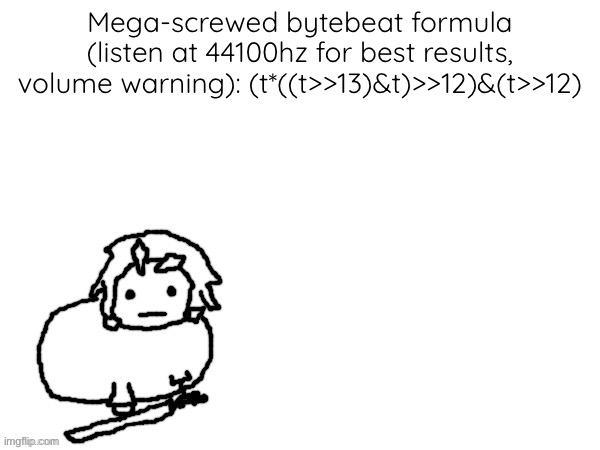 Yes | Mega-screwed bytebeat formula (listen at 44100hz for best results, volume warning): (t*((t>>13)&t)>>12)&(t>>12) | image tagged in the xenon creature | made w/ Imgflip meme maker
