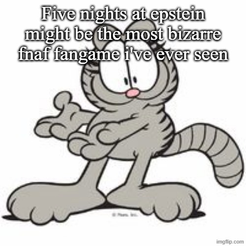 Nermal | Five nights at epstein might be the most bizarre fnaf fangame i've ever seen | image tagged in nermal | made w/ Imgflip meme maker