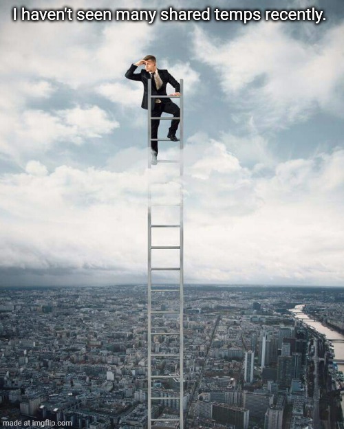 Ladder | I haven't seen many shared temps recently. | image tagged in ladder | made w/ Imgflip meme maker