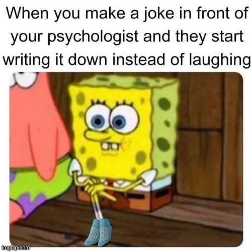 #mystruggles | image tagged in funny,meme,spongebob,psychologist | made w/ Imgflip meme maker