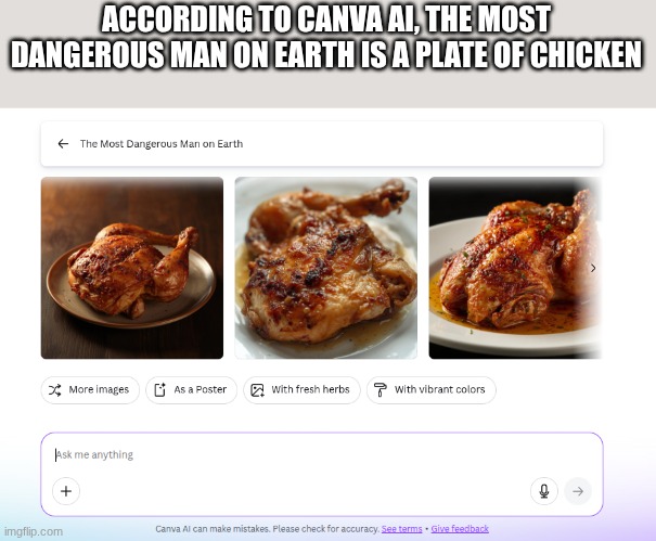 bro what | ACCORDING TO CANVA AI, THE MOST DANGEROUS MAN ON EARTH IS A PLATE OF CHICKEN | image tagged in ai,fail,funny,memes,what | made w/ Imgflip meme maker
