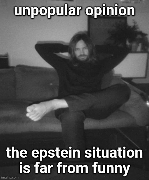 Kevin Parker sitting | unpopular opinion; the epstein situation
is far from funny | image tagged in kevin parker sitting | made w/ Imgflip meme maker