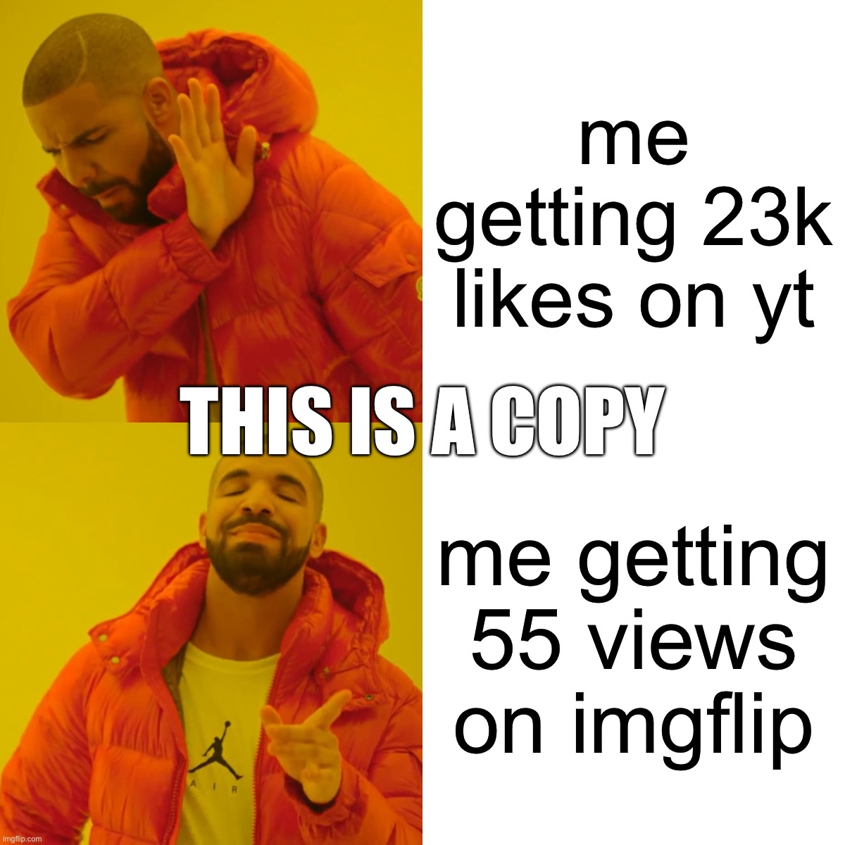 Drake Hotline Bling | me getting 23k likes on yt; THIS IS A COPY; me getting 55 views on imgflip | image tagged in memes,drake hotline bling | made w/ Imgflip meme maker