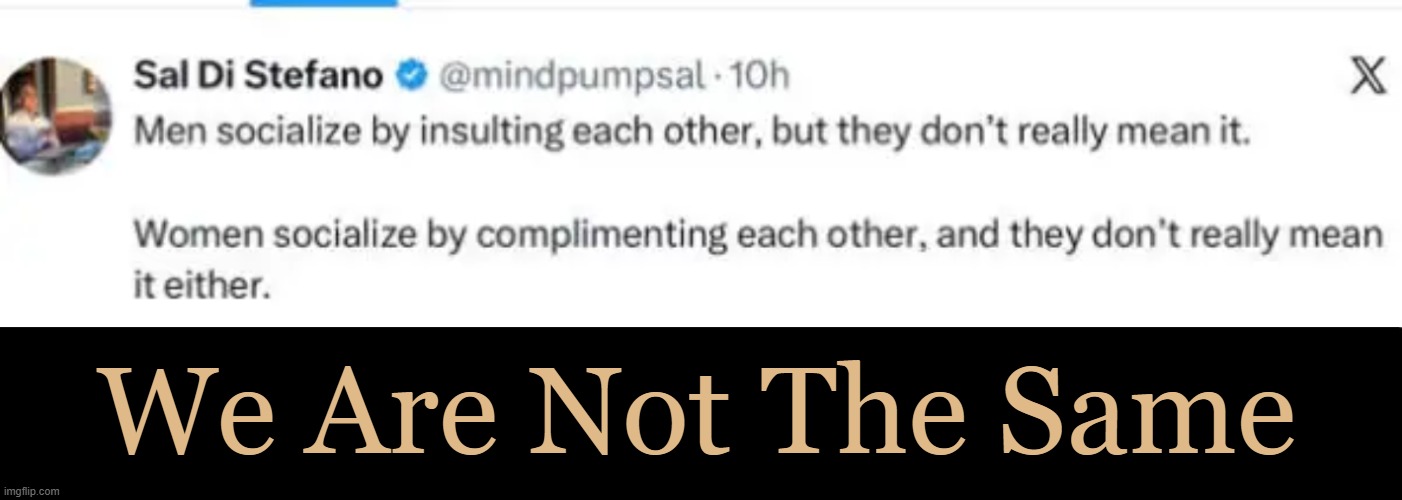 Vive la différence | We Are Not The Same | image tagged in men and women,difference between men and women,the struggle is real,spot the difference,relationships,humor | made w/ Imgflip meme maker
