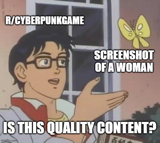 Is This A Pigeon Meme | R/CYBERPUNKGAME; SCREENSHOT OF A WOMAN; IS THIS QUALITY CONTENT? | image tagged in memes,is this a pigeon | made w/ Imgflip meme maker