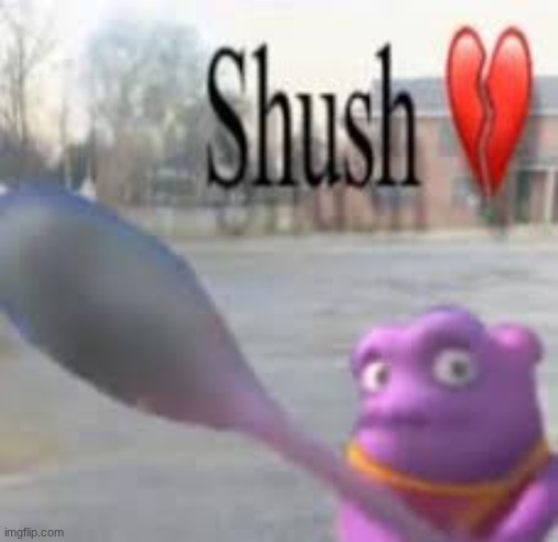 shush | image tagged in shush | made w/ Imgflip meme maker