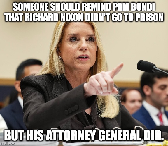 A similar list to John Mitchell: conspiracy, obstruction of justice, and perjury | SOMEONE SHOULD REMIND PAM BONDI THAT RICHARD NIXON DIDN'T GO TO PRISON; BUT HIS ATTORNEY GENERAL DID. | image tagged in pam bondi points the finger,conspiracy,richard nixon,donald trump,lock her up | made w/ Imgflip meme maker