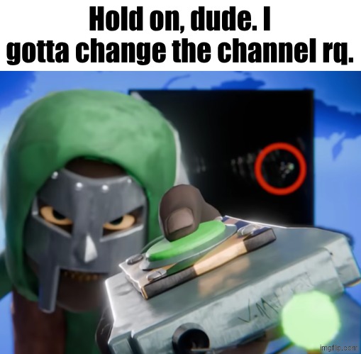 Gm, chat | Hold on, dude. I gotta change the channel rq. | made w/ Imgflip meme maker