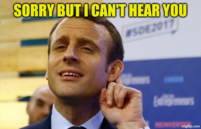 MACRON | SORRY BUT I CAN'T HEAR YOU | image tagged in macron | made w/ Imgflip meme maker
